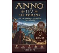 Anno 117: Pax Romana Der vollständige Einsteiger-Spielführer: Baue, regiere und beherrsche das Römische Reich
