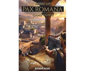 ANNO 117 PAX ROMANA GAME GUIDE: Der definitive inoffizielle Leitfaden zu Strategie, Expansion, Kampf und Imperiumsmanagement.