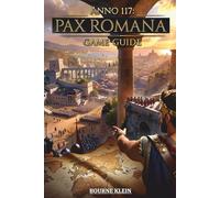 ANNO 117 PAX ROMANA GAME GUIDE: La guía no oficial definitiva sobre estrategia, expansión, combate y gestión del imperio.