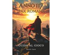 ANNO 117: PAX ROMANA GUIDA AL GIOCO: Scopri oggetti nascosti, risorse rare, uova di Pasqua, obiettivi e trofei massimizzando la tua esperienza di gioco