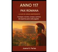 Anno 117: Pax Romana - La guía del juego independiente: Estrategias, guías, consejos y análisis de expertos para cada jugador