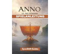 ANNO 117 PAX ROMANA SPIELANLEITUNG: Der ultimative Leitfaden zum Aufbau des Römischen Reiches, mit Schritt-für-Schritt-Strategien und anschaulichen Grafiken
