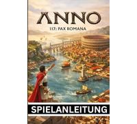 ANNO 117 PAX ROMANA SPIELANLEITUNG: Der ultimative Strategie-Begleiter mit klaren Grafiken und detaillierten Abbildungen zum Aufbau, zur Eroberung und zur Herrschaft über das Römische Reich
