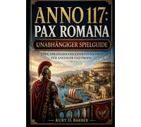 Anno 117: Pax Romana Unabhängiger Spielguide: Tipps, Strategien und Expertentaktiken für Anfänger und Profis
