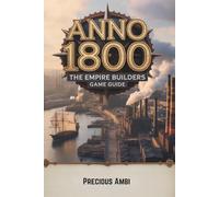 Anno 1800 - The Empire Builders Game Guide