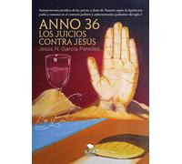 ANNO 36 LOS JUICIOS CONTRA JESUS | Jesus Garcia Paredes