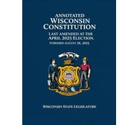 Annotated Wisconsin Constitution: Last Amended at the April 2025 Election, Published August 28, 2025