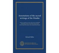 Annotations of the sacred writings of the Hindüs: being an epitome of some of the most remarkable and leading tenets in the faith of that people, ... their priapic rites and phallic principles