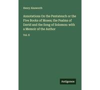 Annotations On the Pentateuch or the Five Books of Moses; the Psalms of David and the Song of Solomon: with a Memoir of the Author: Vol. II