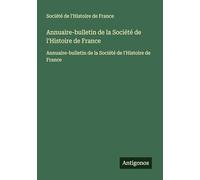 Annuaire-bulletin de la Société de l'Histoire de France: Annuaire-bulletin de la Société de l'Histoire de France