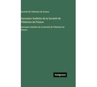 Annuaire-bulletin de la Societé de l'Histoire de France: Annuaire-bulletin de la Societé de l'Histoire de France