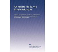 Annuaire de la vie internationale: Unions, associations, instituts, commissions, bureaux, offices, conférences, congrès, expositions, publications: Volume 1