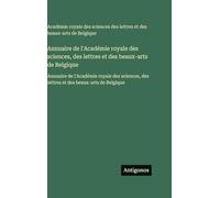 Annuaire de l'Académie royale des sciences, des lettres et des beaux-arts de Belgique: Annuaire de l'Académie royale des sciences, des lettres et des beaux-arts de Belgique