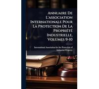Annuaire De L'association Internationale Pour La Protection De La PropriÃ(c)tÃ(c) Industrielle, Volumes 9-10