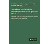 Annuaire de l'Association pour l'encouragement des études greque en France: Annuaire de l'Association pour l'encouragement des études greque en France