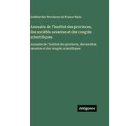 Annuaire de l'Institut des provinces, des sociétés savantes et des congrès scientifiques: Annuaire de l'Institut des provinces, des sociétés savantes et des congrès scientifiques