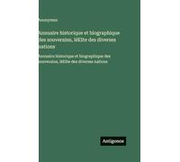 Annuaire historique et biographique des souverains, lél̕ite des diverses nations: Annuaire historique et biographique des souverains, lél̕ite des diverses nations