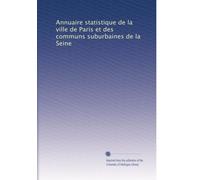 Annuaire statistique de la ville de Paris et des communs suburbaines de la Seine: Volume 1