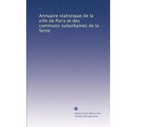 Annuaire statistique de la ville de Paris et des communs suburbaines de la Seine: Volume 19