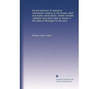 Annual abstract of statistical information relative to the insane, deaf and dumb, blind idiotic, feeble-minded, epileptic and either deaf or dumb in the state of Michigan for the year: Volume 4