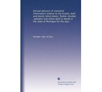 Annual abstract of statistical information relative to the insane, deaf and dumb, blind idiotic, feeble-minded, epileptic and either deaf or dumb in the state of Michigan for the year: Volume 11