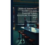Annual American Exhibition [of] Paintings And Sculpture, Volumes 11-17
