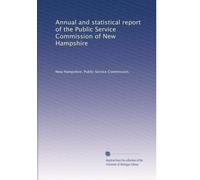 Annual and statistical report of the Public Service Commission of New Hampshire: Volume 1