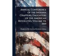 Annual Conference of the Indiana Chapters, Daughters of the American Revolutio, Volume yr. 1919