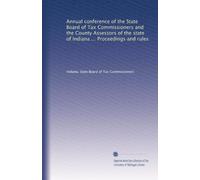 Annual conference of the State Board of Tax Commissioners and the County Assessors of the state of Indiana ... Proceedings and rules: Volume 6
