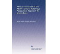 Annual convention of the Atlantic Deeper Waterways Association. Report of the proceedings: Volume 5
