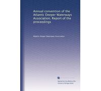 Annual convention of the Atlantic Deeper Waterways Association. Report of the proceedings: Volume 8