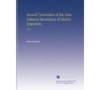 Annual Convention of the International Association of Factory Inspectors.: 1908
