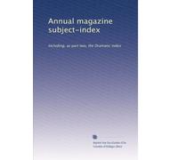 Annual magazine subject-index: Including, as part two, the Dramatic index: Volume 1