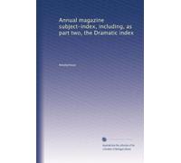Annual magazine subject-index, including, as part two, the Dramatic index: Volume 12