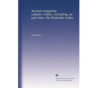 Annual magazine subject-index, including, as part two, the Dramatic index: Volume 3