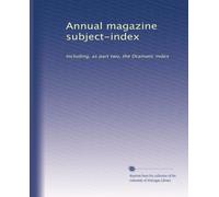 Annual magazine subject-index: Including, as part two, the Dramatic index: Volume 6