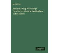 Annual Meeting: Proceedings, Constitution, List of Active Members, and Addresses