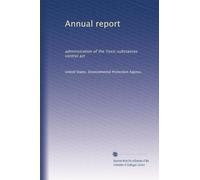 Annual report: administration of the Toxic substances control act: Volume 1