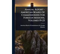 Annual Report - American Board Of Commissioners For Foreign Missions, Volumes 19-23