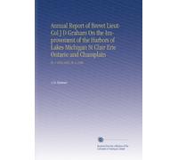 Annual Report of Brevet Lieut-Col J D Graham On the Improvement of the Harbors of Lakes Michigan St Clair Erie Ontario and Champlain: Pt. 1 1854-1855, Pt. 2 1856