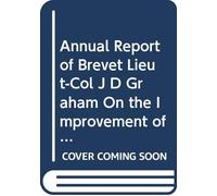 Annual Report of Brevet Lieut-Col J D Graham On the Improvement of the Harbors of Lakes Michigan St Clair Erie Ontario and Champlain: Pt. 1 1854-1855, Pt. 2 1856