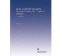 Annual Report of the Agricultural Experiment Station of the University of Tennessee: V. 1-25 1888-1912