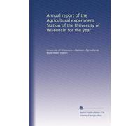 Annual report of the Agricultural experiment Station of the University of Wisconsin for the year