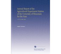 Annual Report of the Agricultural Experiment Station of the University of Wisconsin for the Year.: V. 25-26 1908-1909