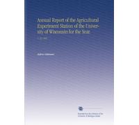 Annual Report of the Agricultural Experiment Station of the University of Wisconsin for the Year.: V. 22 1905