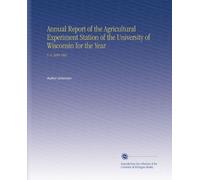 Annual Report of the Agricultural Experiment Station of the University of Wisconsin for the Year: V. 8 1890-1891
