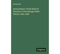 Annual Report. Of the Board of Directors, of the Chicago Public Library, June, 1883