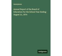Annual Report of the Board of Education For the School Year Ending August 31, 1874