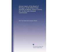 Annual report of the Board of Managers of the Willard State Hospital at Willard, Seneca County, N.Y. to the State Hospital Commission