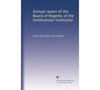 Annual report of the Board of Regents of the Smithsonian Institution